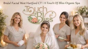 Bridal Facial West Hartford CT | A Touch Of Bliss Organic Spa