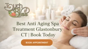 Best Anti Aging Spa Treatment Glastonbury CT | Book Today